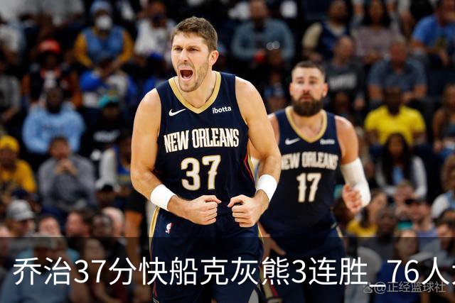 乔治37分快船克灰熊3连胜 76人大胜国王止连败
