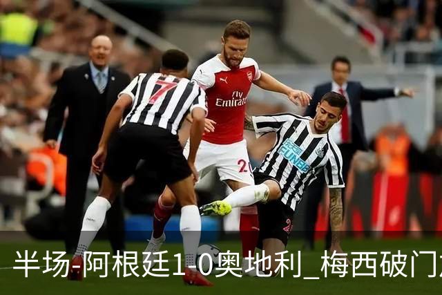半场-阿根廷1-0奥地利 梅西破门加冕世界杯射手王+失点劳塔罗造点