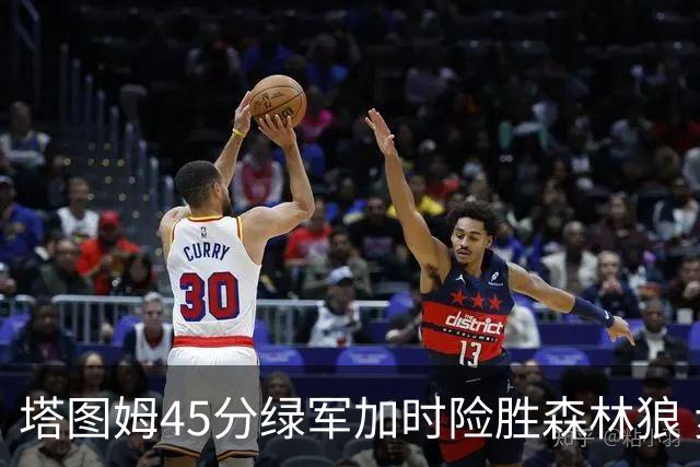 塔图姆45分绿军加时险胜森林狼 步行者克奇才