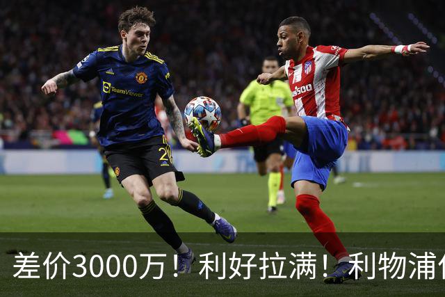 差价3000万！利好拉满！利物浦亿元边锋交易能否逆风落地