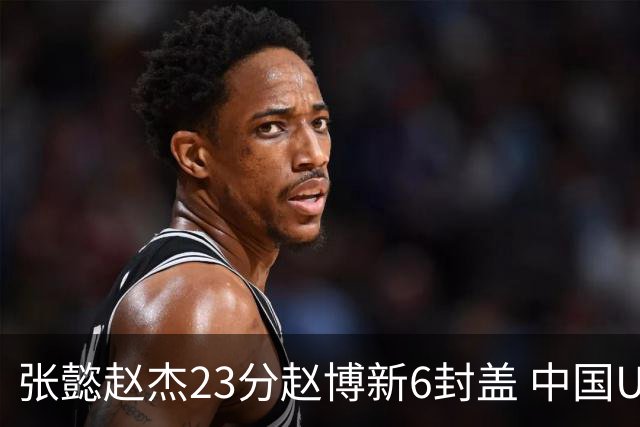 张懿赵杰23分赵博新6封盖 中国U17男篮世界杯开门红