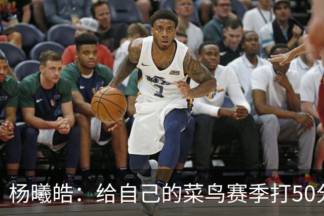 杨曦皓：给自己的菜鸟赛季打50分 未来想在国家队站稳脚跟