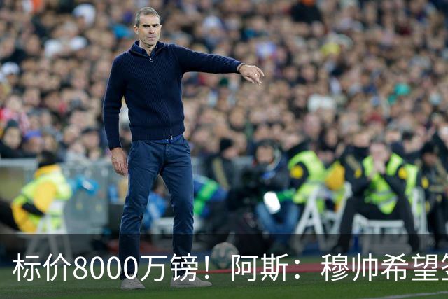标价8000万镑！阿斯：穆帅希望签下M费，球员也在红军枪手名单中