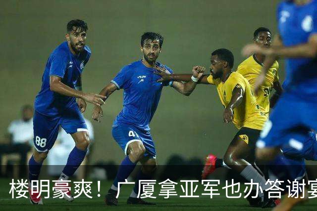 楼明豪爽！广厦拿亚军也办答谢宴 奖励600万 胡金秋高兴 孙铭徽尴尬
