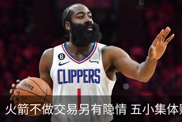 火箭不做交易另有隐情 五小集体贬值换不动了？