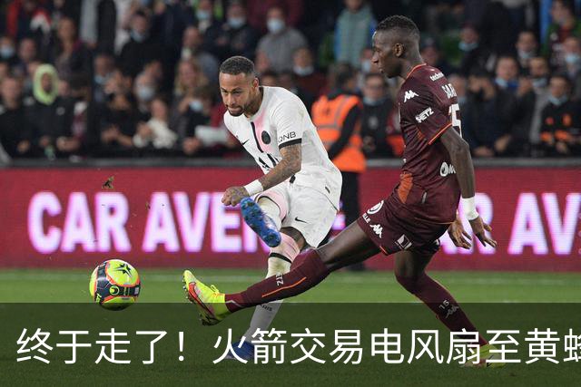 终于走了！火箭交易电风扇至黄蜂 还搭了3个次轮签