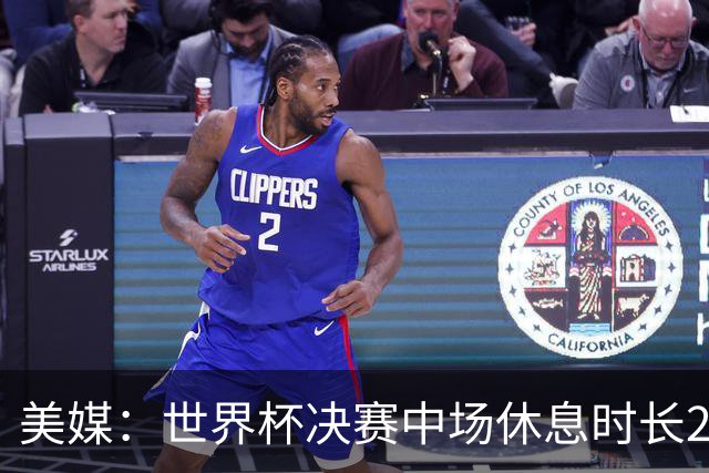 美媒：世界杯决赛中场休息时长20分钟 夏奇拉等人将献艺