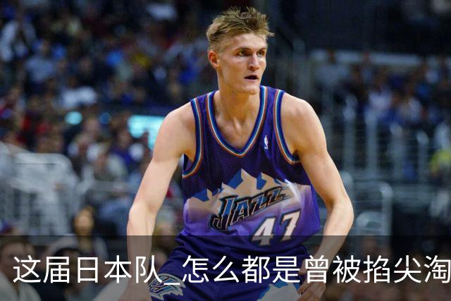 这届日本队 怎么都是曾被掐尖淘汰的孩子啊
